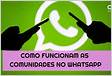 Como funcionam as Comunidades no WhatsApp 6 coisas para